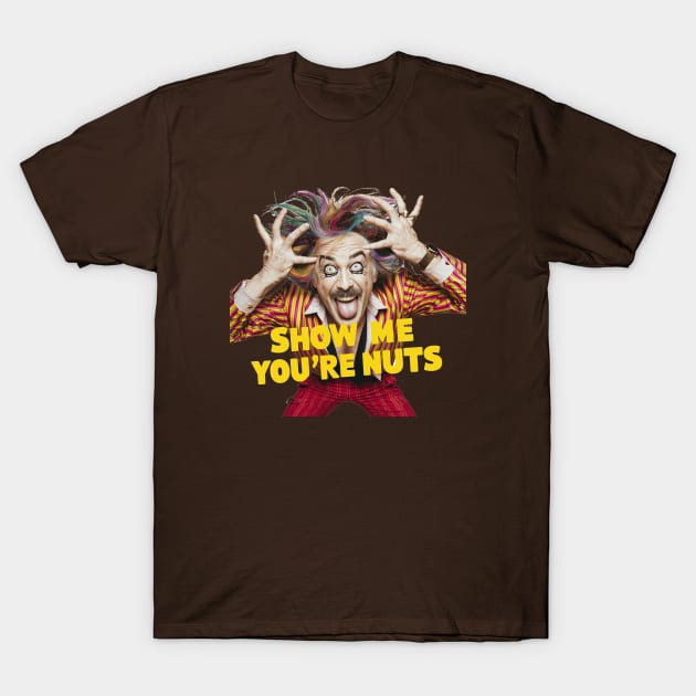 Show me you're nuts T-Shirt by Dizgraceland